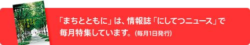 「まちとともに」は、情報誌「にしてつニュース」で毎月特集しています。（毎月1日発行）