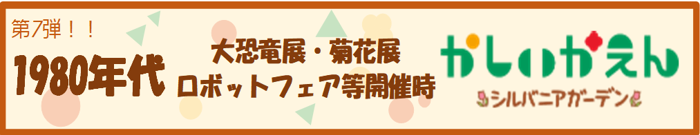 1980年代 大恐竜展・菊花展 ロボットフェア等開催時